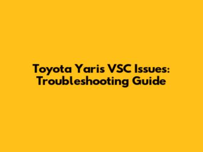 Toyota Yaris VSC Issues: Troubleshooting Guide