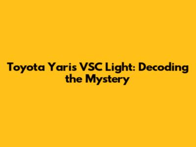 Toyota Yaris VSC Light: Decoding the Mystery
