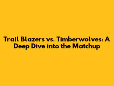 Trail Blazers vs. Timberwolves: A Deep Dive into the Matchup