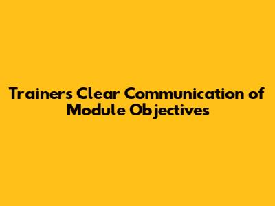 Trainer's Clear Communication of Module Objectives
