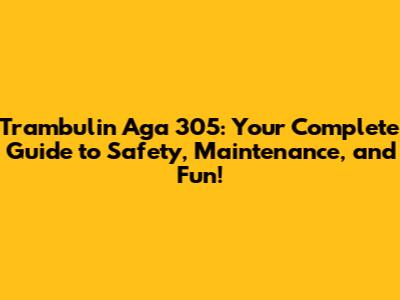 Trambulin Aga 305: Your Complete Guide to Safety, Maintenance, and Fun!