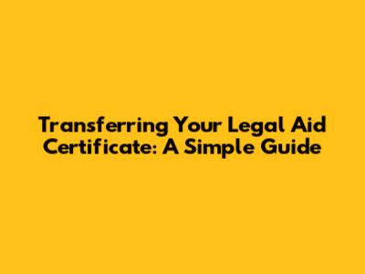 Transferring Your Legal Aid Certificate: A Simple Guide