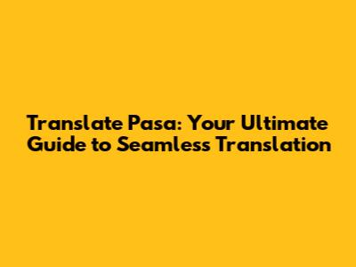 Translate Pasa: Your Ultimate Guide to Seamless Translation