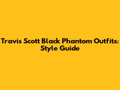 Travis Scott Black Phantom Outfits: Style Guide