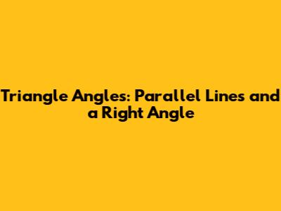 Triangle Angles: Parallel Lines and a Right Angle