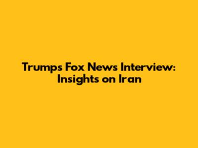 Trump's Fox News Interview: Insights on Iran
