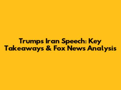 Trump's Iran Speech: Key Takeaways & Fox News Analysis