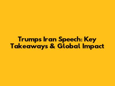 Trump's Iran Speech: Key Takeaways & Global Impact