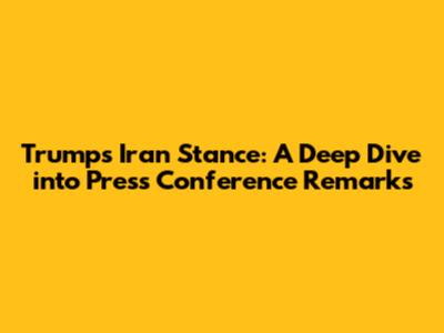 Trump's Iran Stance: A Deep Dive into Press Conference Remarks