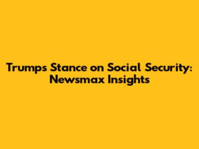 Trump's Stance on Social Security: Newsmax Insights