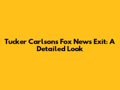 Tucker Carlson's Fox News Exit: A Detailed Look