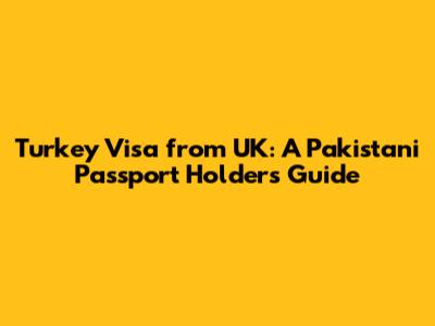 Turkey Visa from UK: A Pakistani Passport Holder's Guide