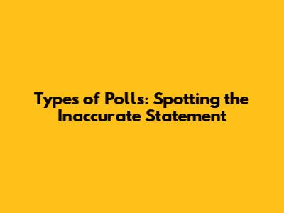 Types of Polls: Spotting the Inaccurate Statement