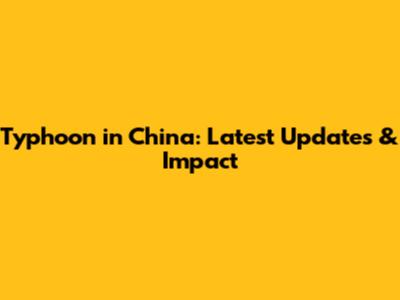 Typhoon in China: Latest Updates & Impact