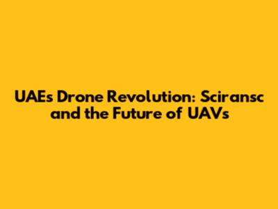 UAE's Drone Revolution: Sciransc and the Future of UAVs