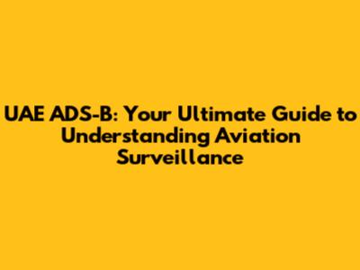 UAE ADS-B: Your Ultimate Guide to Understanding Aviation Surveillance
