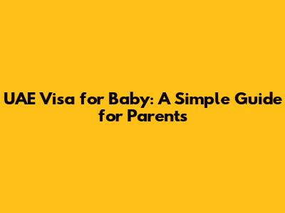 UAE Visa for Baby: A Simple Guide for Parents
