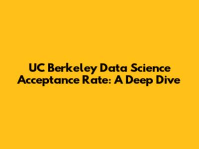 UC Berkeley Data Science Acceptance Rate: A Deep Dive