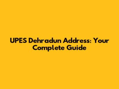 UPES Dehradun Address: Your Complete Guide