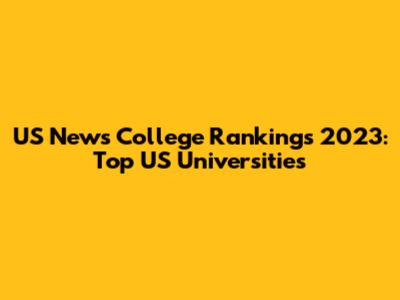 US News College Rankings 2023: Top US Universities