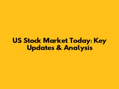 US Stock Market Today: Key Updates & Analysis