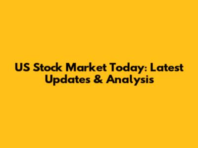 US Stock Market Today: Latest Updates & Analysis