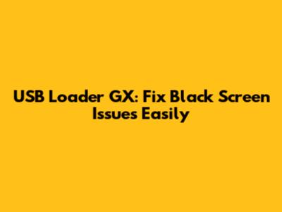 USB Loader GX: Fix Black Screen Issues Easily
