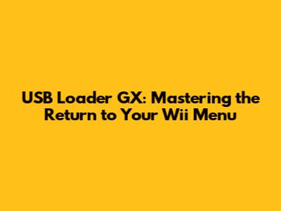 USB Loader GX: Mastering the Return to Your Wii Menu