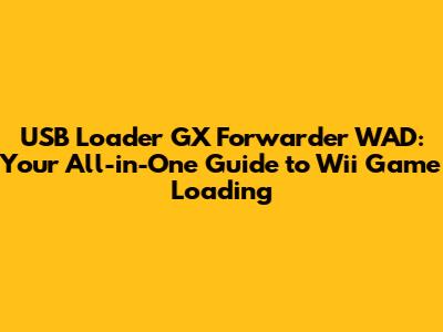 USB Loader GX Forwarder WAD: Your All-in-One Guide to Wii Game Loading