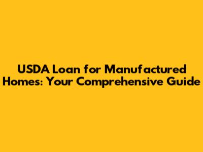 USDA Loan for Manufactured Homes: Your Comprehensive Guide