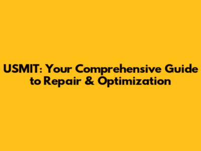 USMIT: Your Comprehensive Guide to Repair & Optimization