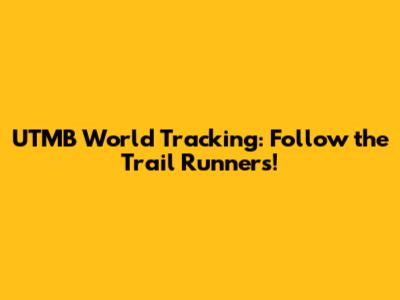 UTMB World Tracking: Follow the Trail Runners!