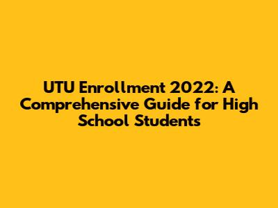 UTU Enrollment 2022: A Comprehensive Guide for High School Students