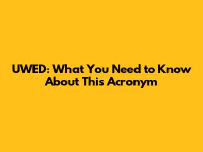 UWED: What You Need to Know About This Acronym