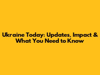 Ukraine Today: Updates, Impact & What You Need to Know