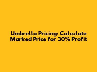 Umbrella Pricing: Calculate Marked Price for 30% Profit