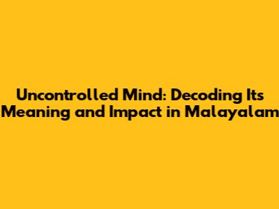 Uncontrolled Mind: Decoding Its Meaning and Impact in Malayalam