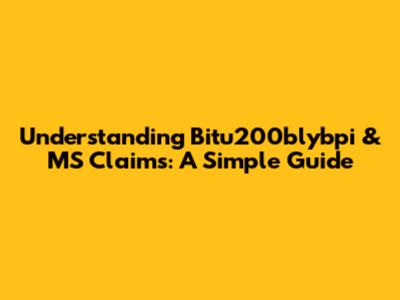 Understanding Bitu200blybpi & MS Claims: A Simple Guide