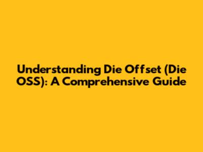 Understanding Die Offset (Die OSS): A Comprehensive Guide