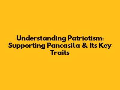 Understanding Patriotism: Supporting Pancasila & Its Key Traits