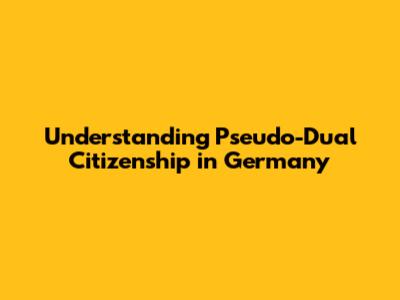 Understanding Pseudo-Dual Citizenship in Germany