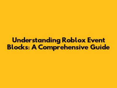Understanding Roblox Event Blocks: A Comprehensive Guide