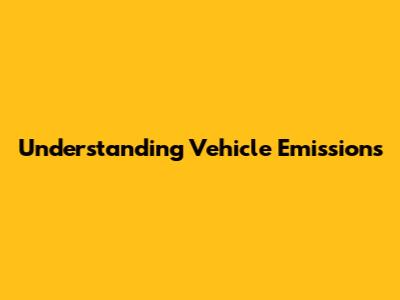 Understanding Vehicle Emissions