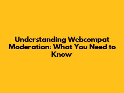 Understanding Webcompat Moderation: What You Need to Know