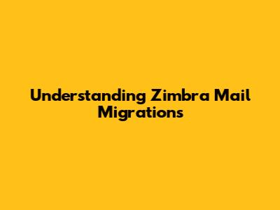 Understanding Zimbra Mail Migrations