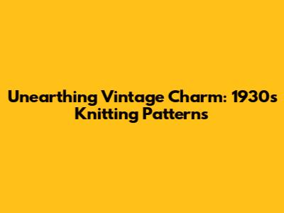 Unearthing Vintage Charm: 1930s Knitting Patterns