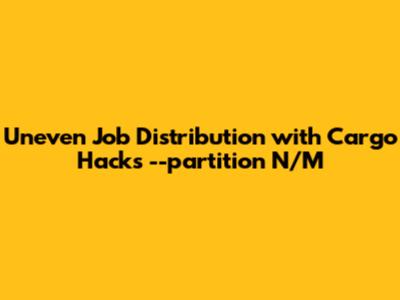 Uneven Job Distribution with Cargo Hack's `--partition N/M`