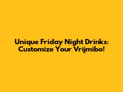 Unique Friday Night Drinks: Customize Your Vrijmibo!