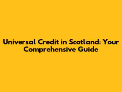Universal Credit in Scotland: Your Comprehensive Guide
