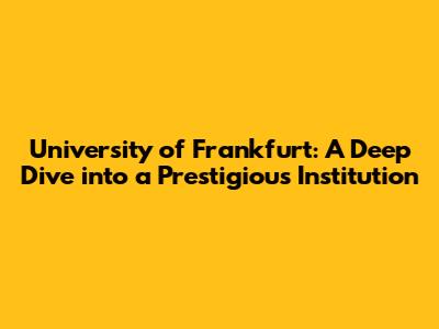 University of Frankfurt: A Deep Dive into a Prestigious Institution